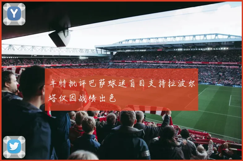 丰特批评巴萨球迷盲目支持拉波尔塔仅因战绩出色