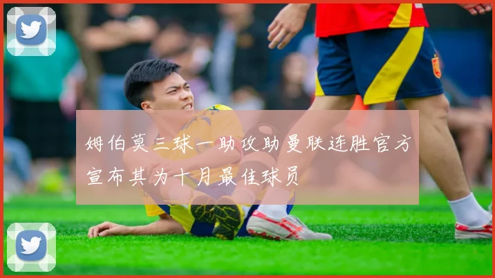 姆伯莫三球一助攻助曼联连胜官方宣布其为十月最佳球员