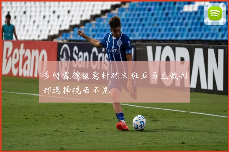 多特蒙德故意针对文班亚马主裁判却选择视而不见